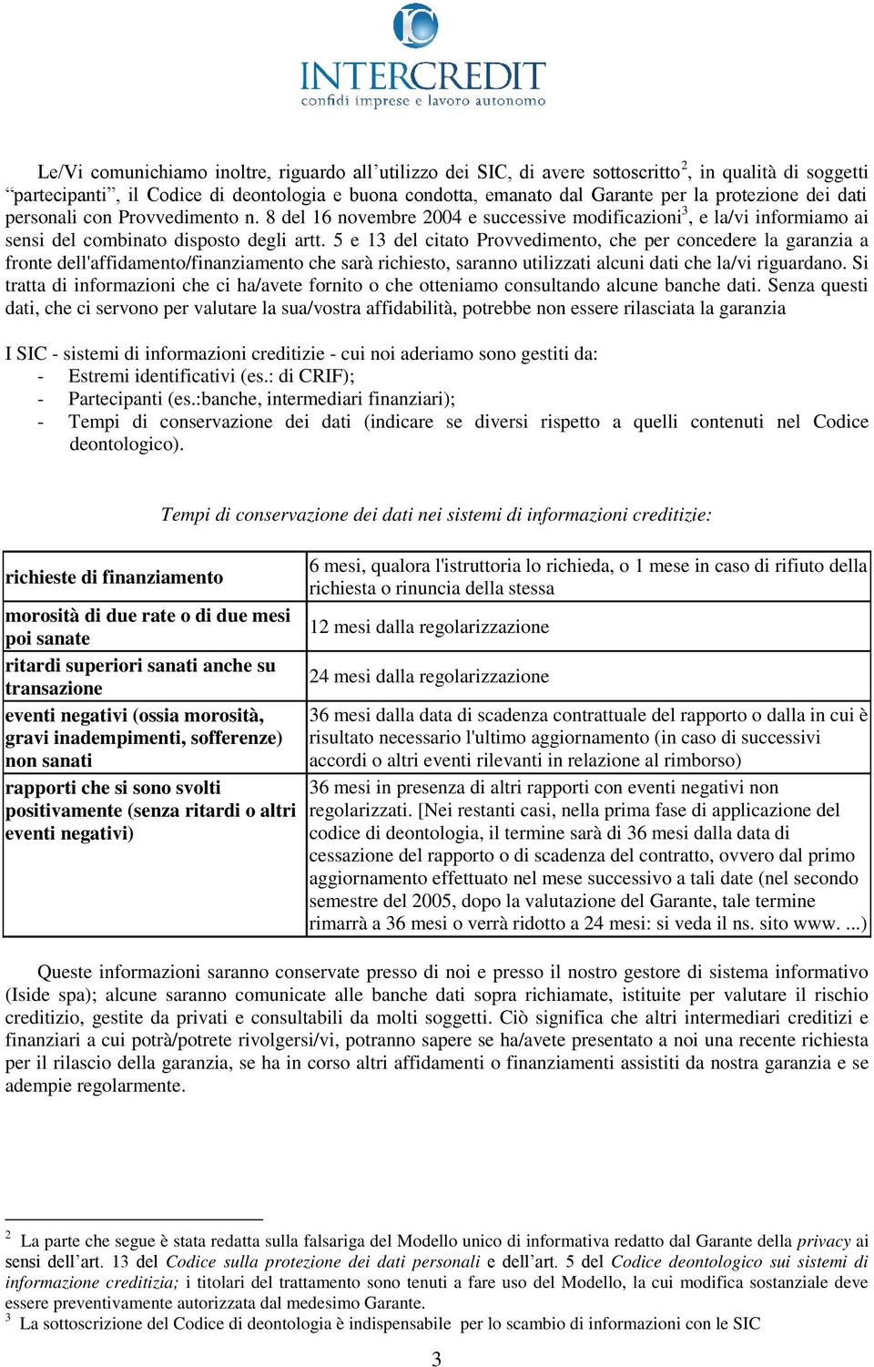 5 e 13 del citato Provvedimento, che per concedere la garanzia a fronte dell'affidamento/finanziamento che sarà richiesto, saranno utilizzati alcuni dati che la/vi riguardano.