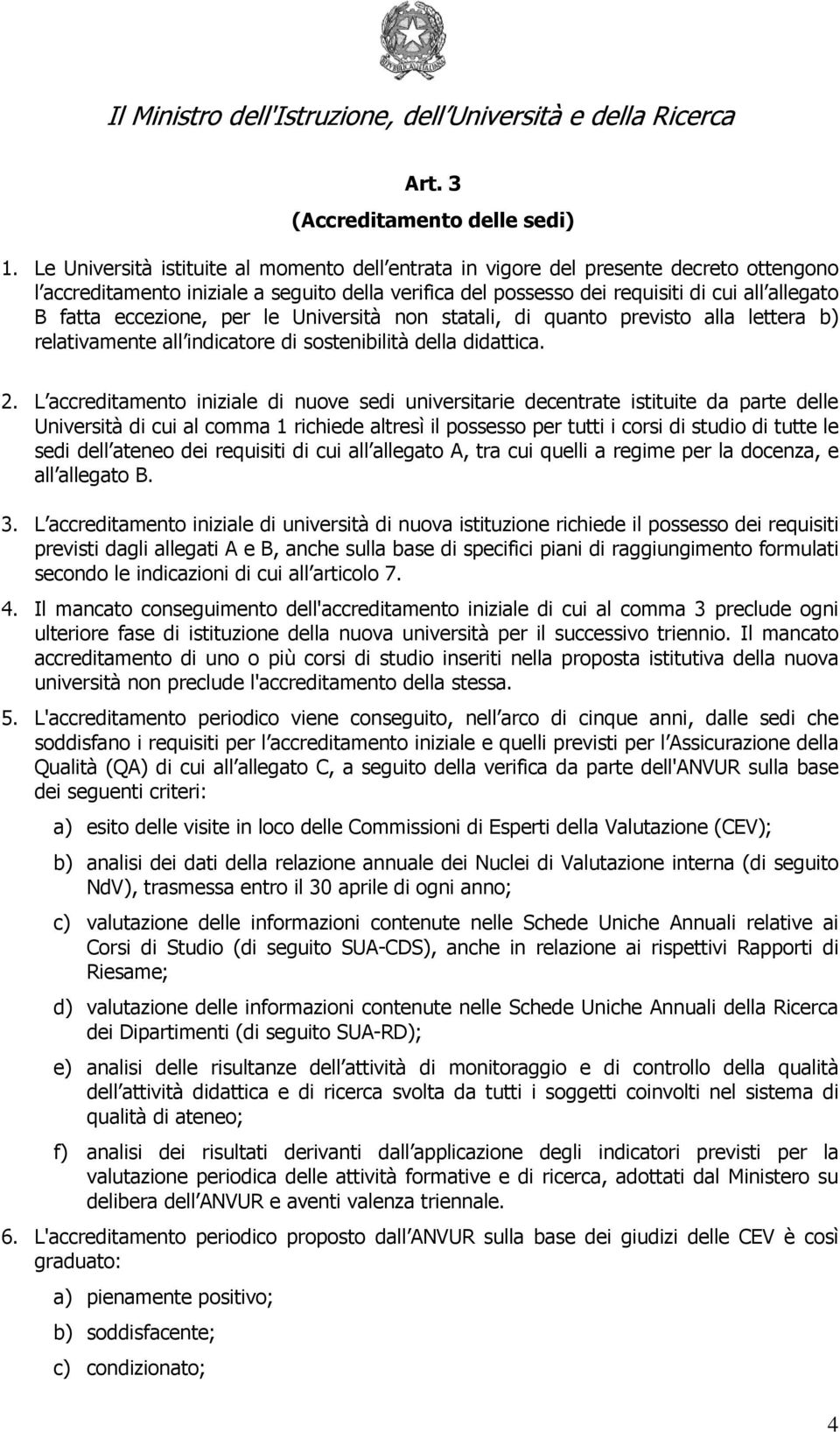 eccezione, per le Università non statali, di quanto previsto alla lettera b) relativamente all indicatore di sostenibilità della didattica. 2.