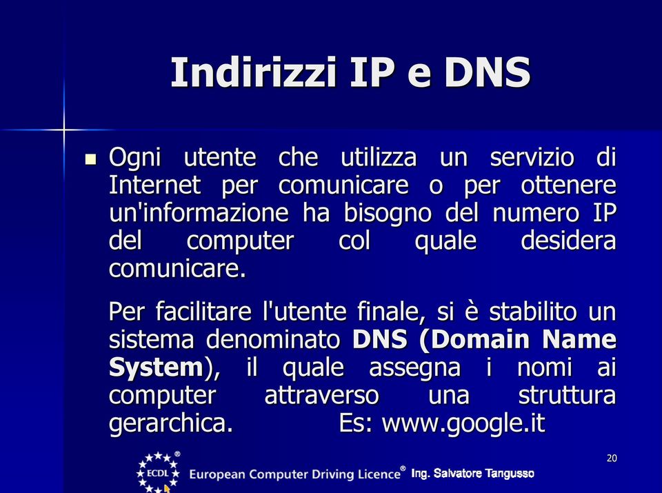 Per facilitare l'utente finale, si è stabilito un sistema denominato DNS (Domain Name