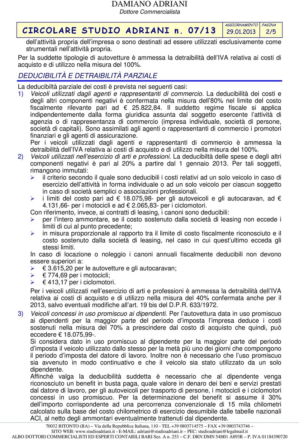 DEDUCIBILITÀ E DETRAIBILITÀ PARZIALE La deducibiltà parziale dei costi è prevista nei seguenti casi: 1) Veicoli utilizzati dagli agenti e rappresentanti di commercio.