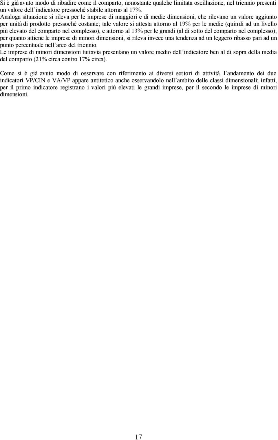 medie (quindi ad un livello più elevato del comparto nel complesso), e attorno al 13% per le grandi (al di sotto del comparto nel complesso); per quanto attiene le imprese di minori dimensioni, si