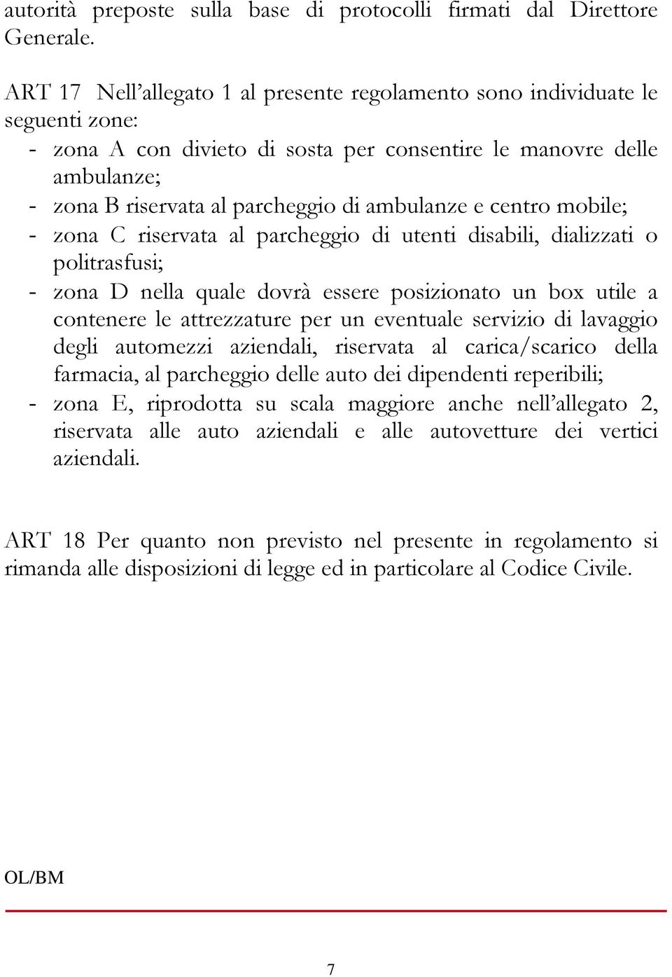 ambulanze e centro mobile; - zona C riservata al parcheggio di utenti disabili, dializzati o politrasfusi; - zona D nella quale dovrà essere posizionato un box utile a contenere le attrezzature per