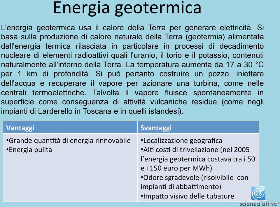 l'uranio, il torio e il potassio, contenuti naturalmente all'interno della Terra. La temperatura aumenta da 17 a 30 C per 1 km di profondità.