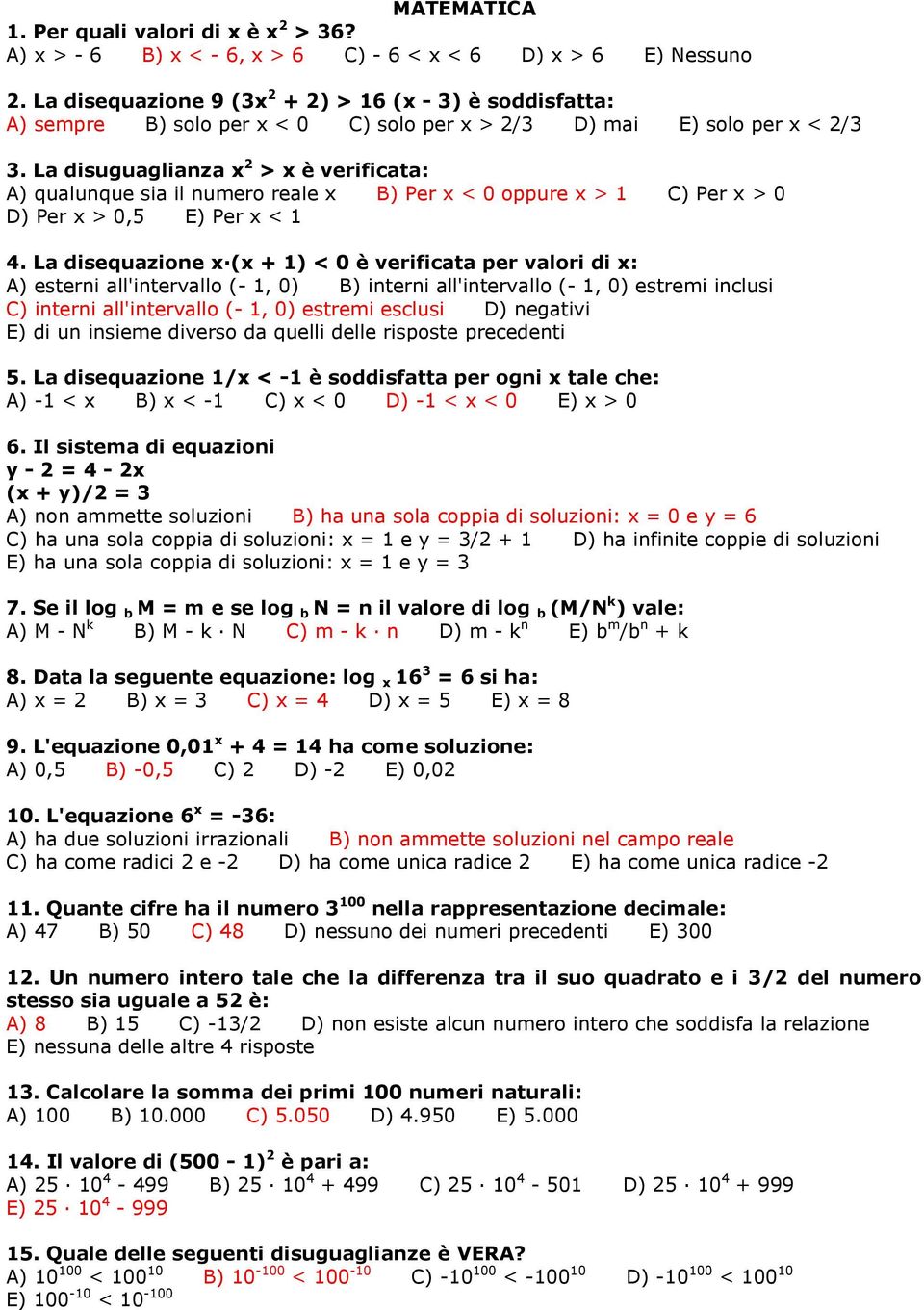 La disuguaglianza x 2 > x è verificata: A) qualunque sia il numero reale x B) Per x < 0 oppure x > 1 C) Per x > 0 D) Per x > 0,5 E) Per x < 1 4.