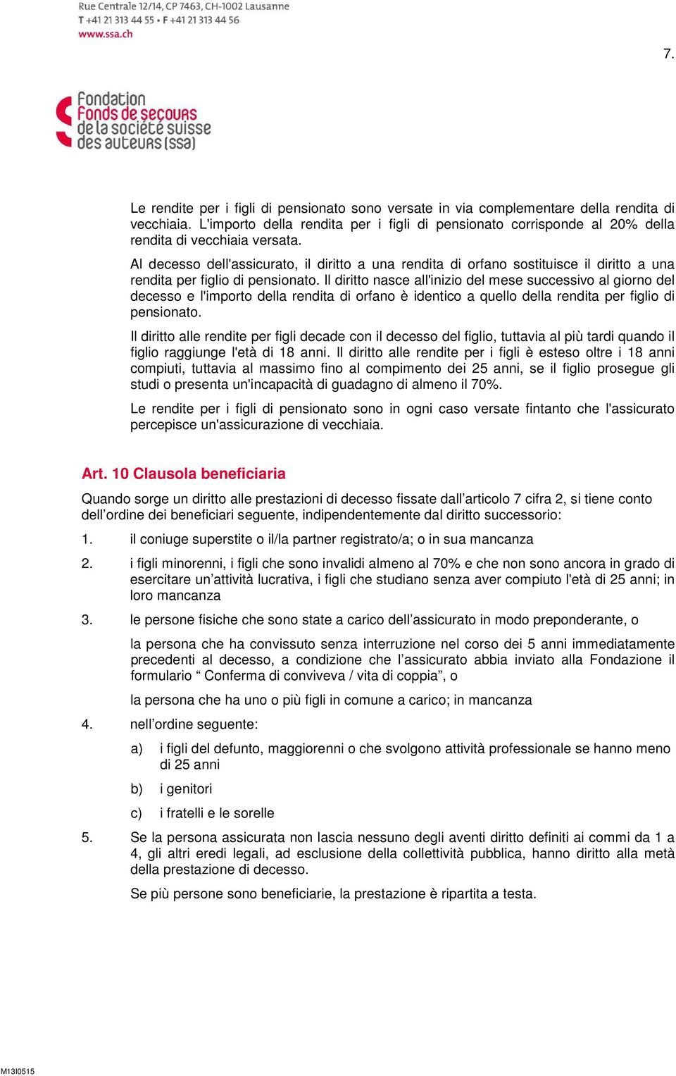 Al decesso dell'assicurato, il diritto a una rendita di orfano sostituisce il diritto a una rendita per figlio di pensionato.