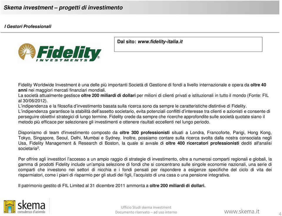 La società attualmente gestisce oltre 200 miliardi di dollari per milioni di clienti privati e istituzionali in tutto il mondo (Fonte: FIL al 30/06/2012).