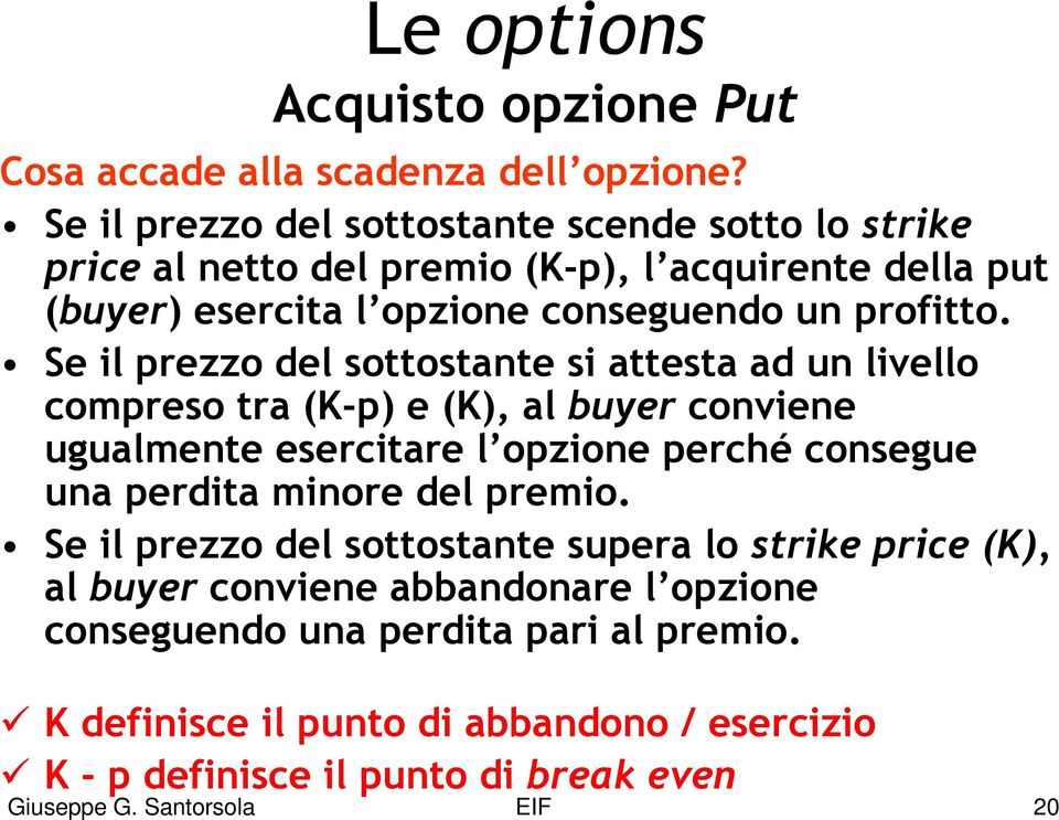 Se il prezzo del sottostante si attesta ad un livello compreso tra (K-p) e (K), al buyer conviene ugualmente esercitare l opzione perché consegue una perdita minore