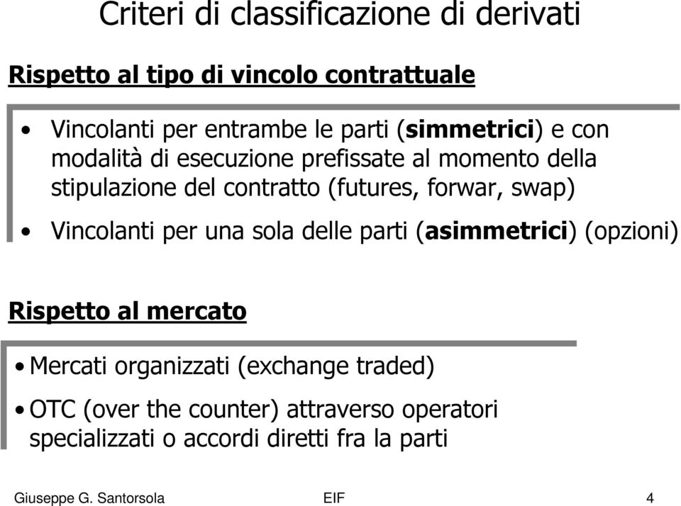 swap) Vincolanti per una sola delle parti (asimmetrici) (opzioni) Rispetto al mercato Mercati organizzati (exchange