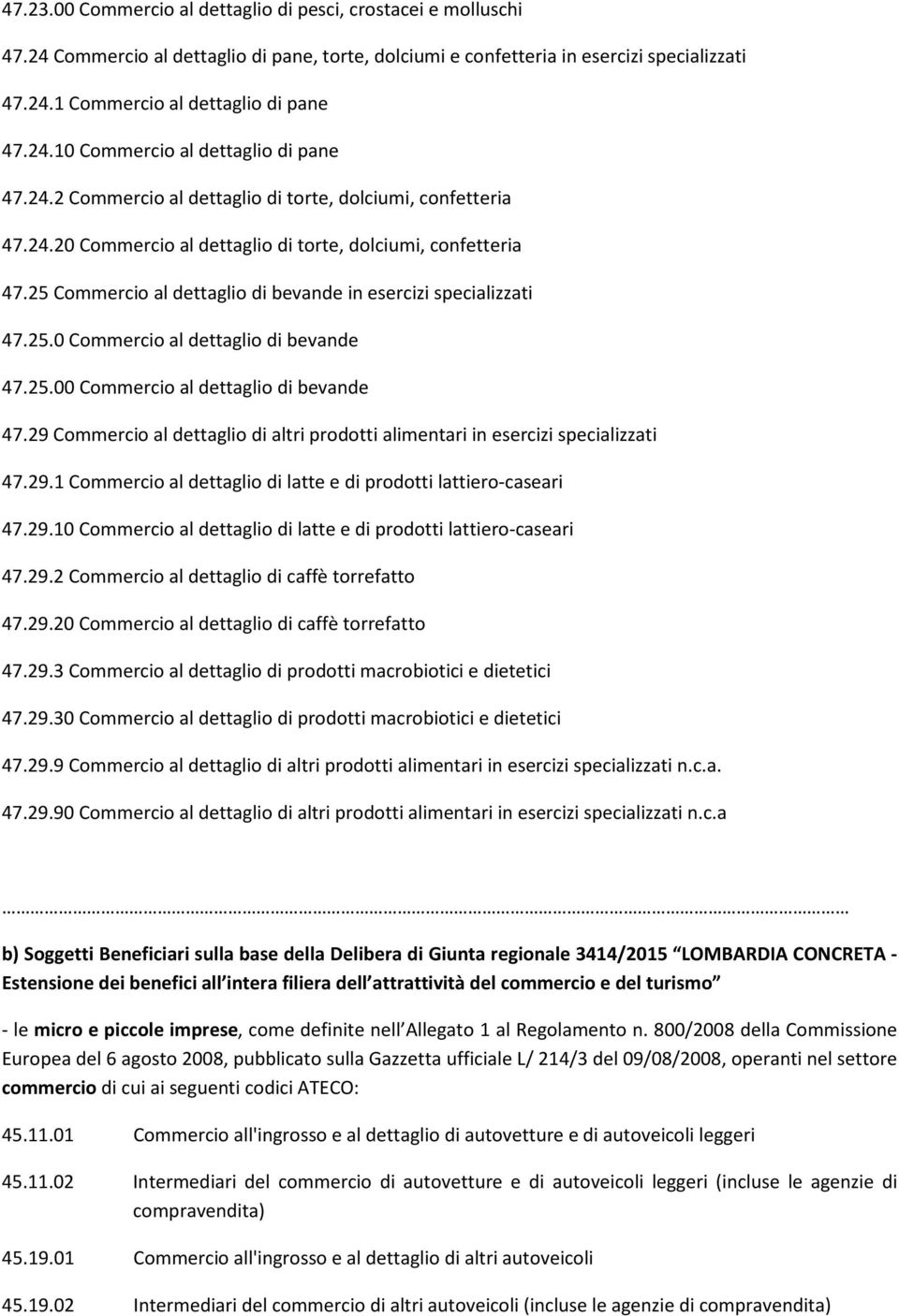 25 Commercio al dettaglio di bevande in esercizi specializzati 47.25.0 Commercio al dettaglio di bevande 47.25.00 Commercio al dettaglio di bevande 47.