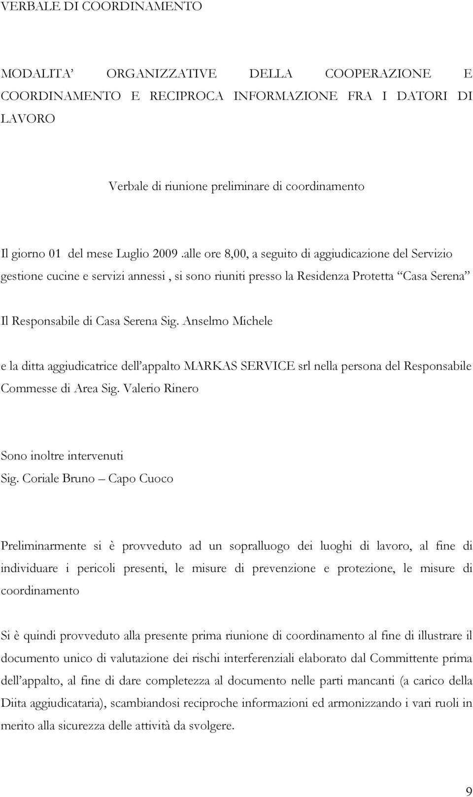 Anselmo Michele e la ditta aggiudicatrice dell appalto MARKAS SERVICE srl nella persona del Responsabile Commesse di Area Sig. Valerio Rinero Sono inoltre intervenuti Sig.