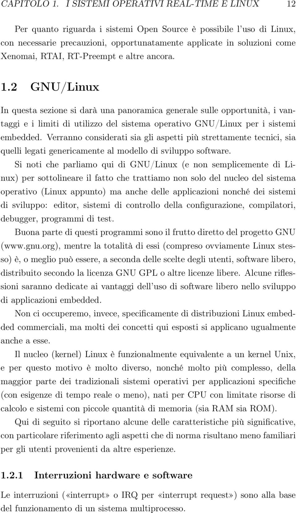 RT-Preempt e altre ancora. 1.2 GNU/Linux In questa sezione si darà una panoramica generale sulle opportunità, i vantaggi e i limiti di utilizzo del sistema operativo GNU/Linux per i sistemi embedded.