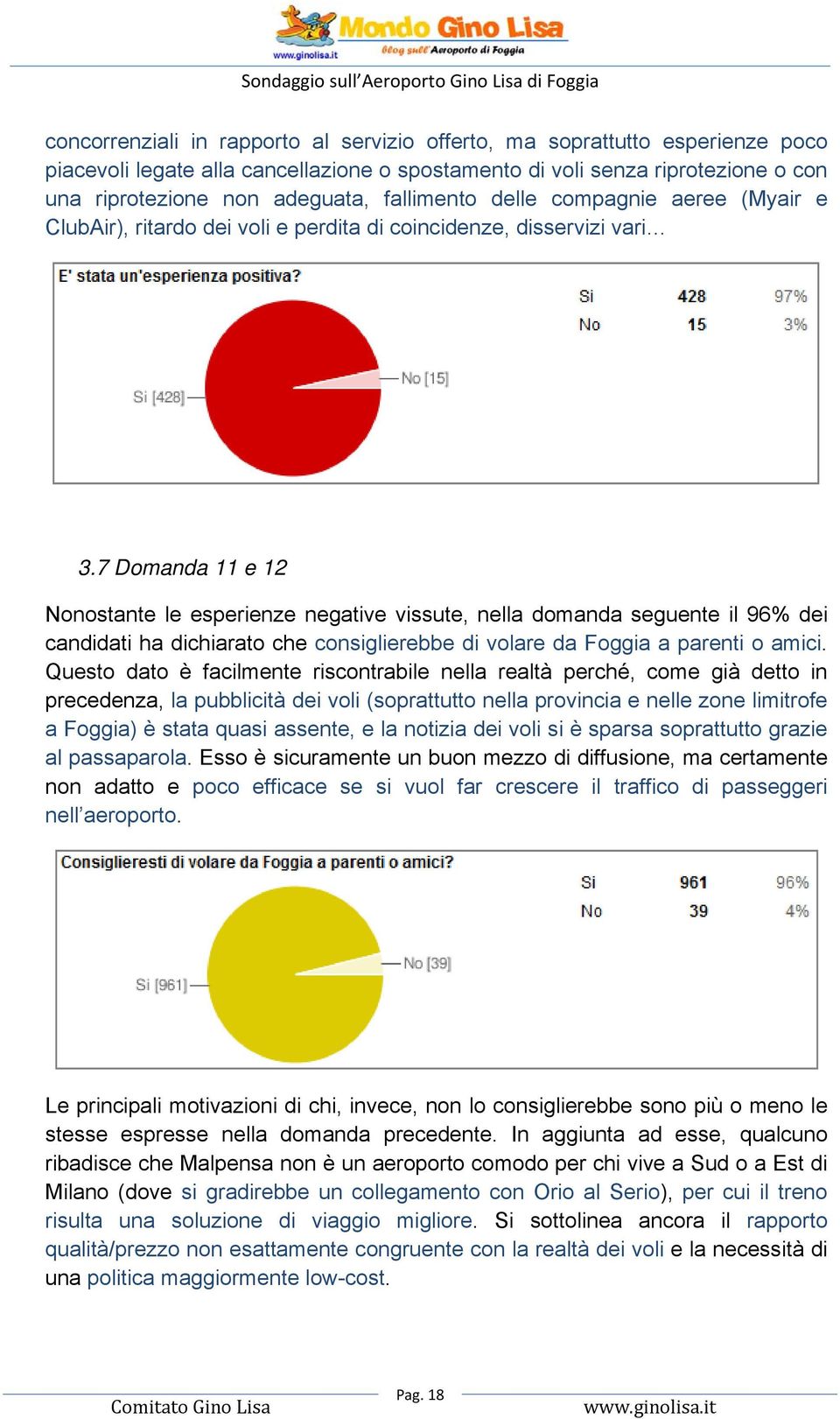 7 Domanda 11 e 12 Nonostante le esperienze negative vissute, nella domanda seguente il 96% dei candidati ha dichiarato che consiglierebbe di volare da Foggia a parenti o amici.