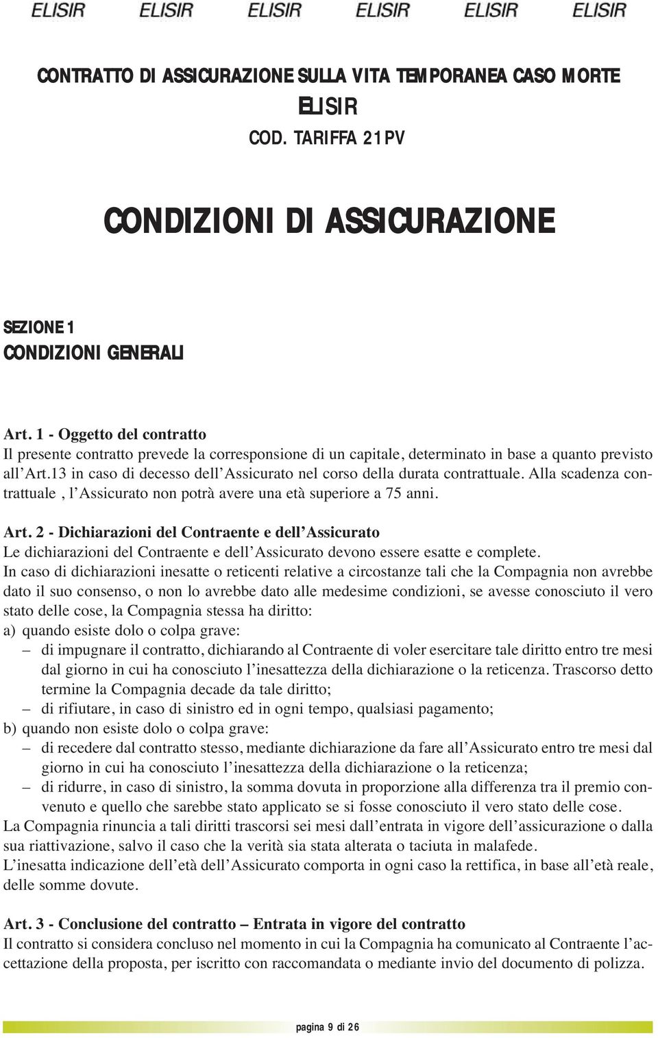 13 in caso di decesso dell Assicurato nel corso della durata contrattuale. Alla scadenza contrattuale, l Assicurato non potrà avere una età superiore a 75 anni. Art.