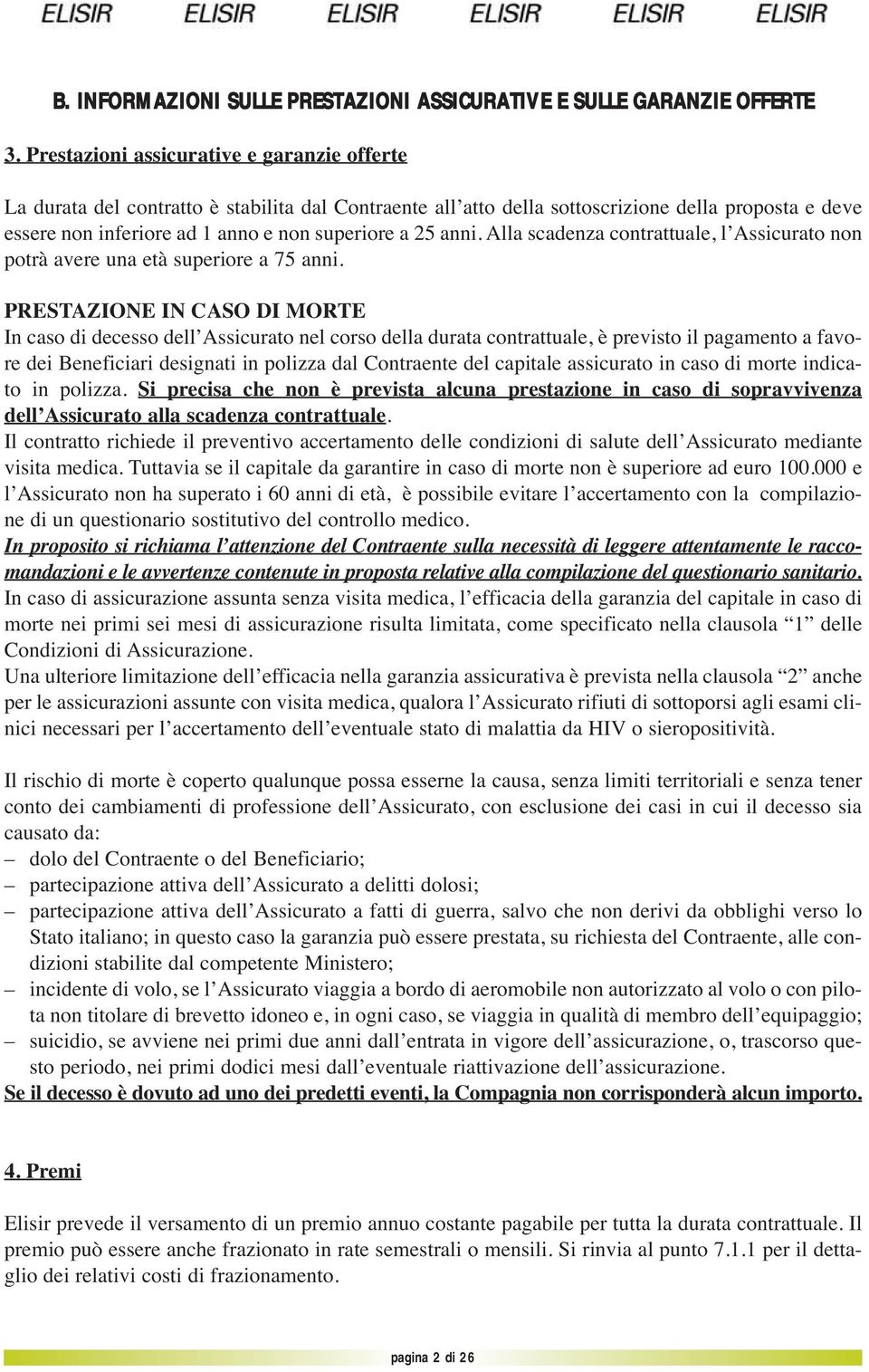 anni. Alla scadenza contrattuale, l Assicurato non potrà avere una età superiore a 75 anni.