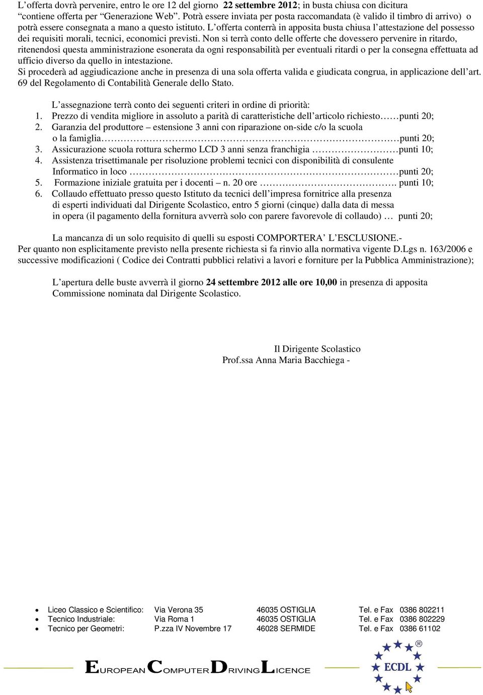 L offerta conterrà in apposita busta chiusa l attestazione del possesso dei requisiti morali, tecnici, economici previsti.