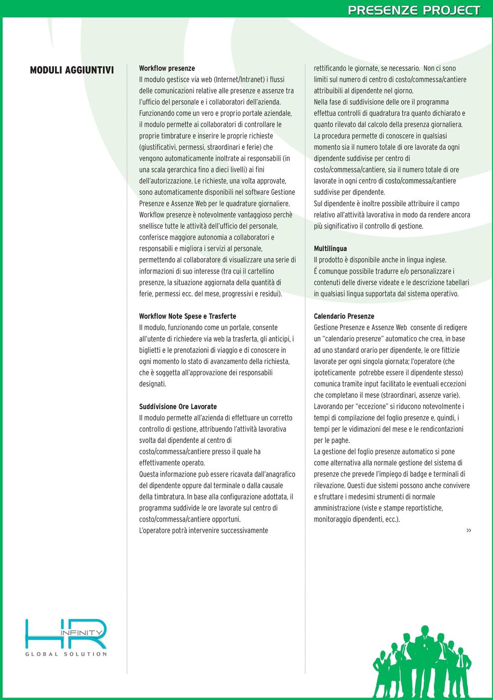 Funzionando come un vero e proprio portale aziendale, il modulo permette ai collaboratori di controllare le proprie timbrature e inserire le proprie richieste (giustificativi, permessi, straordinari