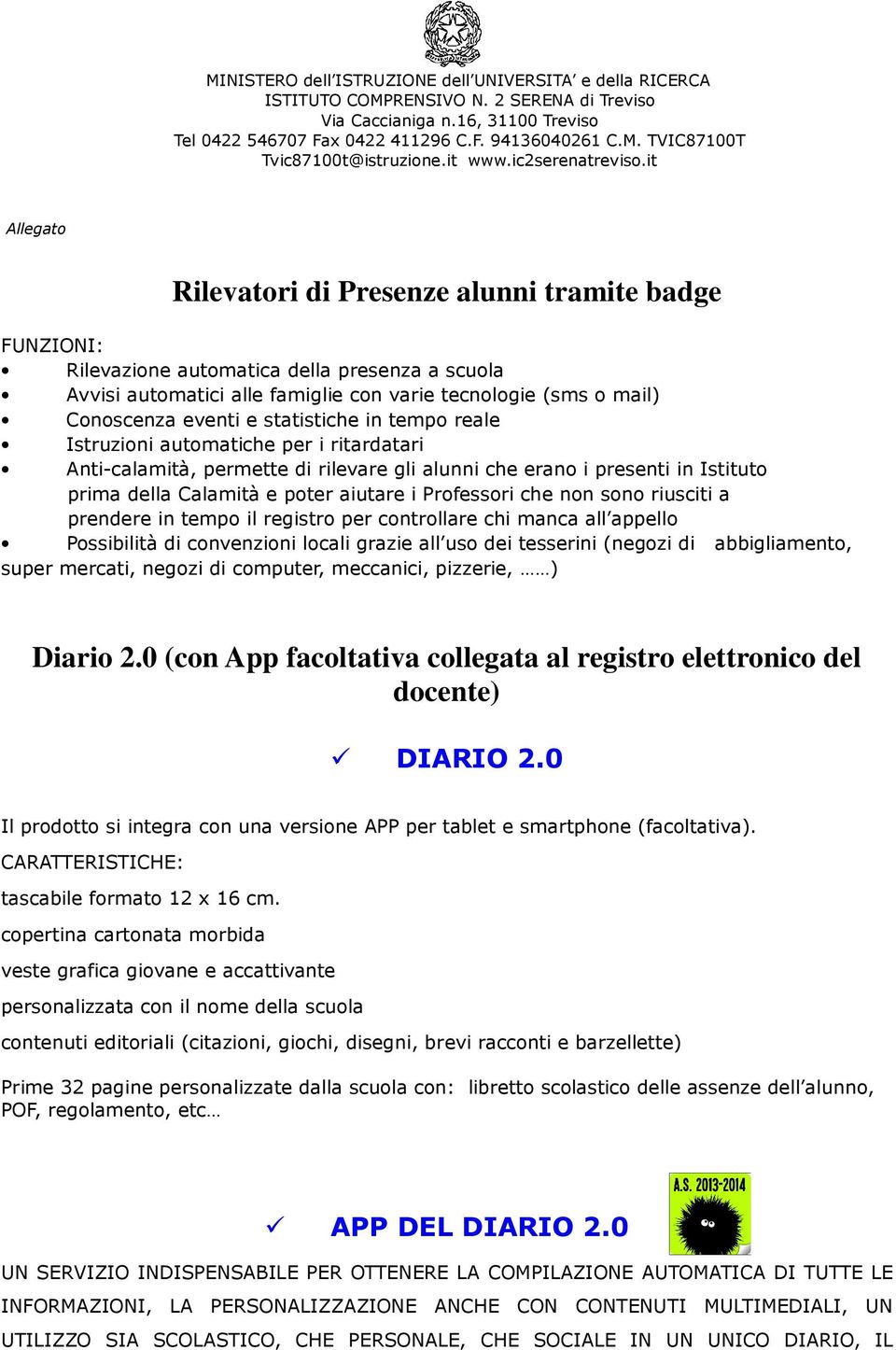 che non sono riusciti a prendere in tempo il registro per controllare chi manca all appello Possibilità di convenzioni locali grazie all uso dei tesserini (negozi di abbigliamento, super mercati,