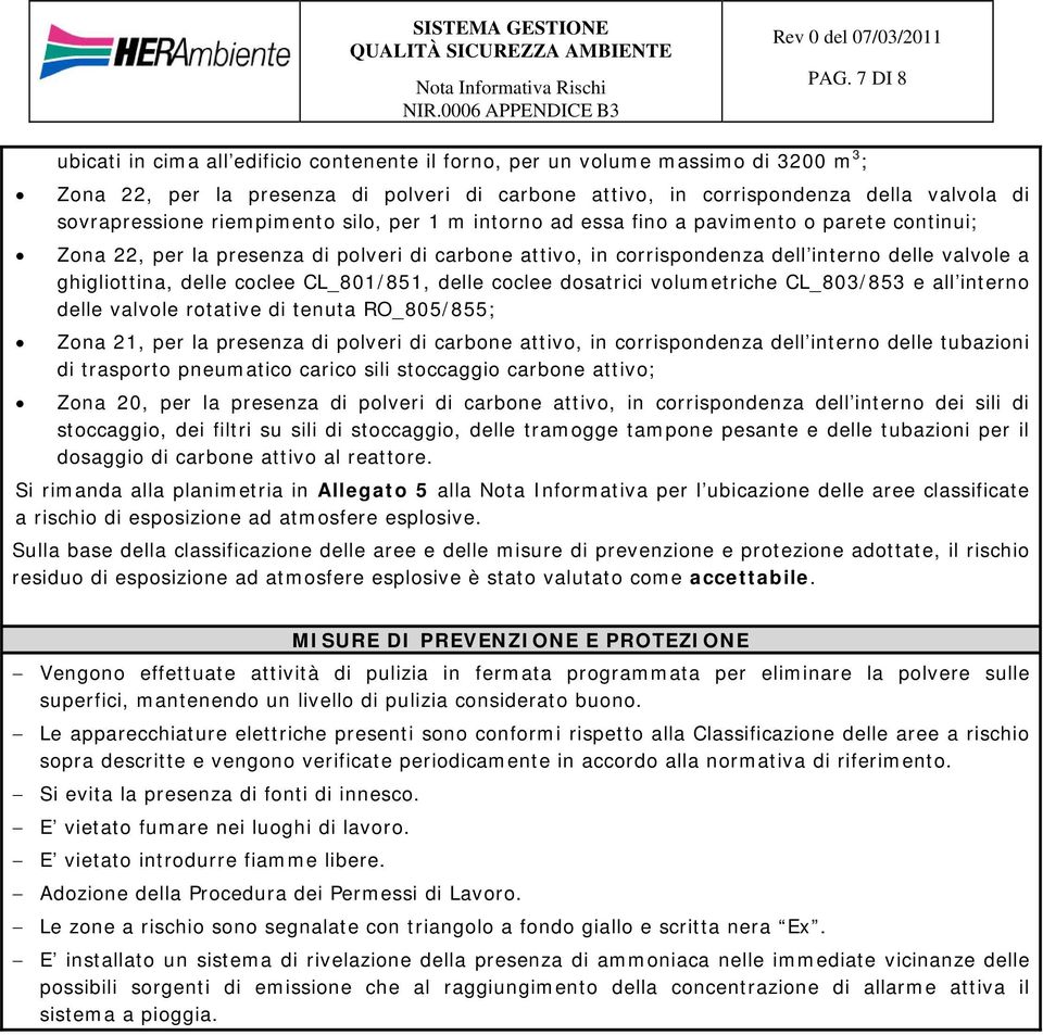 ghigliottina, delle coclee CL_801/851, delle coclee dosatrici volumetriche CL_803/853 e all interno delle valvole rotative di tenuta RO_805/855; Zona 21, per la presenza di polveri di carbone attivo,