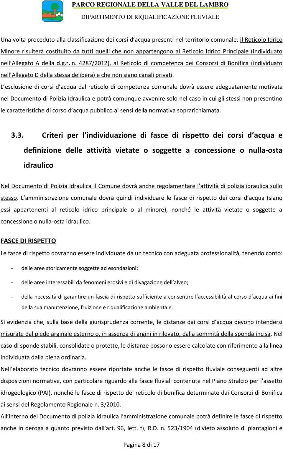 L esclusione di corsi d acqua dal reticolo di competenza comunale dovrà essere adeguatamente motivata nel Documento di Polizia Idraulica e potrà comunque avvenire solo nel caso in cui gli stessi non