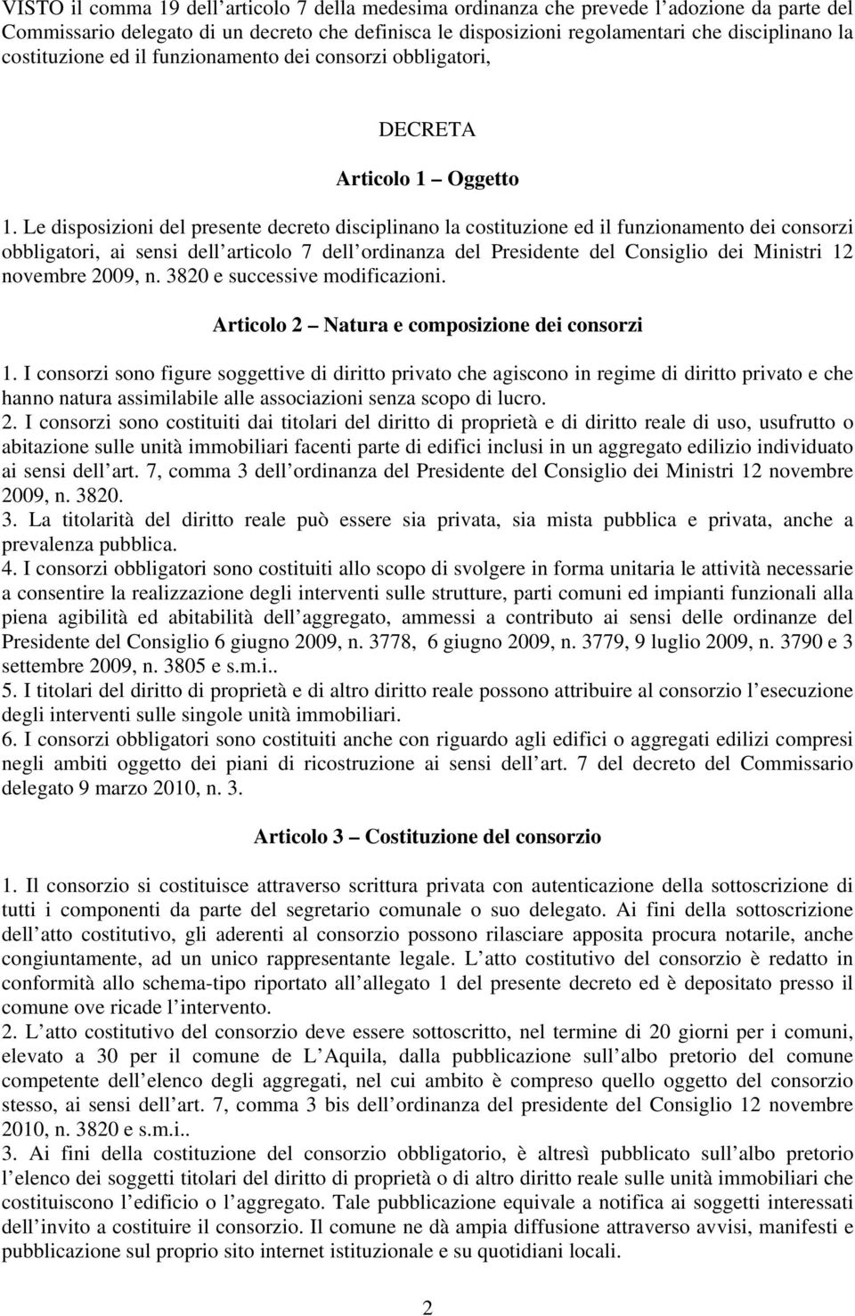 Le disposizioni del presente decreto disciplinano la costituzione ed il funzionamento dei consorzi obbligatori, ai sensi dell articolo 7 dell ordinanza del Presidente del Consiglio dei Ministri 12