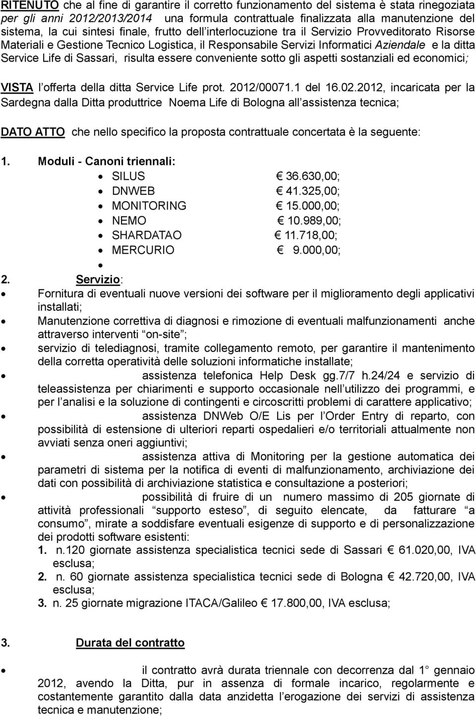 Sassari, risulta essere conveniente sotto gli aspetti sostanziali ed economici; VISTA l offerta della ditta Service Life prot. 2012/00071.1 del 16.02.