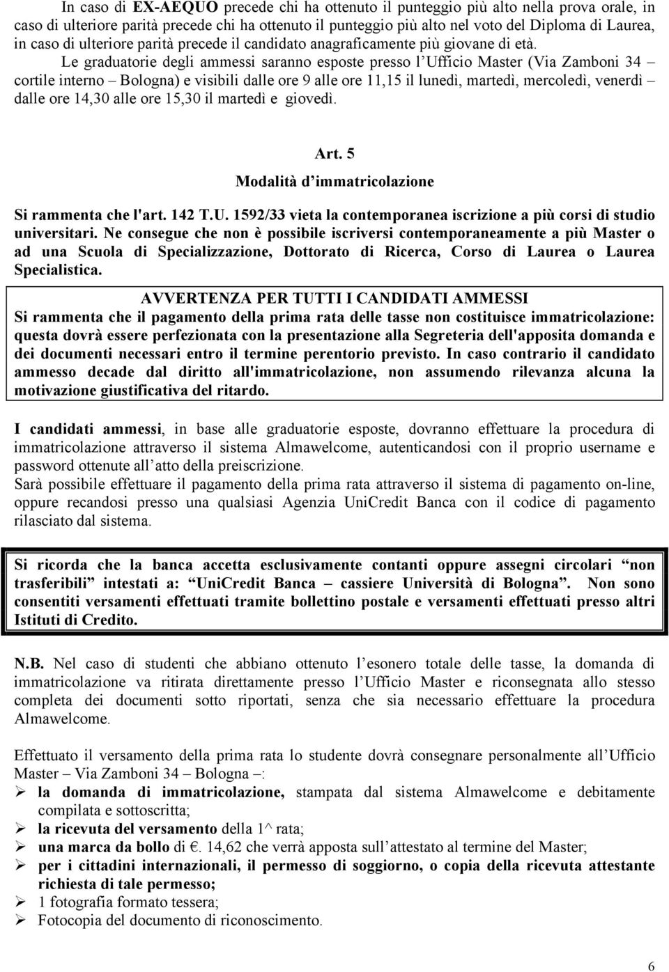 Le graduatorie degli ammessi saranno esposte presso l Ufficio Master (Via Zamboni 34 cortile interno Bologna) e visibili dalle ore 9 alle ore 11,15 il lunedì, martedì, mercoledì, venerdì dalle ore