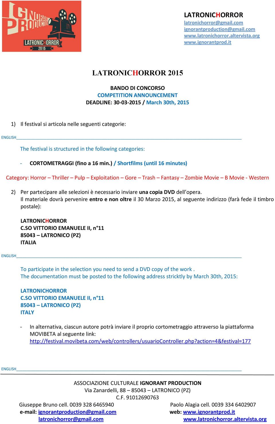 ) / Shortfilms (until 16 minutes) Category: Horror Thriller Pulp Exploitation Gore Trash Fantasy Zombie Movie B Movie - Western 2) Per partecipare alle selezioni è necessario inviare una copia DVD