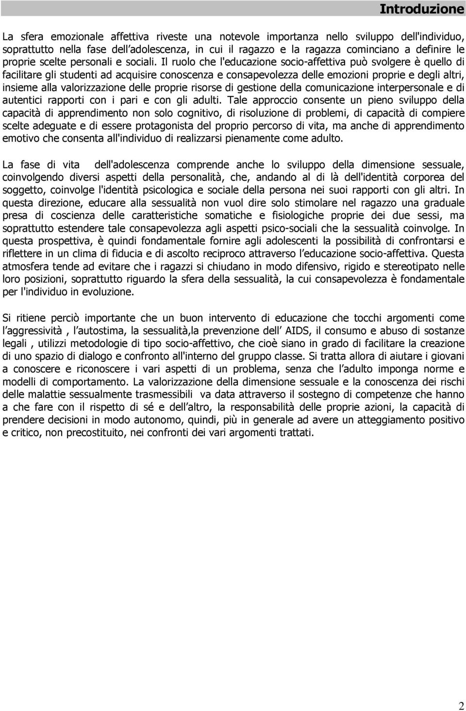 Il ruolo che l'educazione socio-affettiva può svolgere è quello di facilitare gli studenti ad acquisire conoscenza e consapevolezza delle emozioni proprie e degli altri, insieme alla valorizzazione