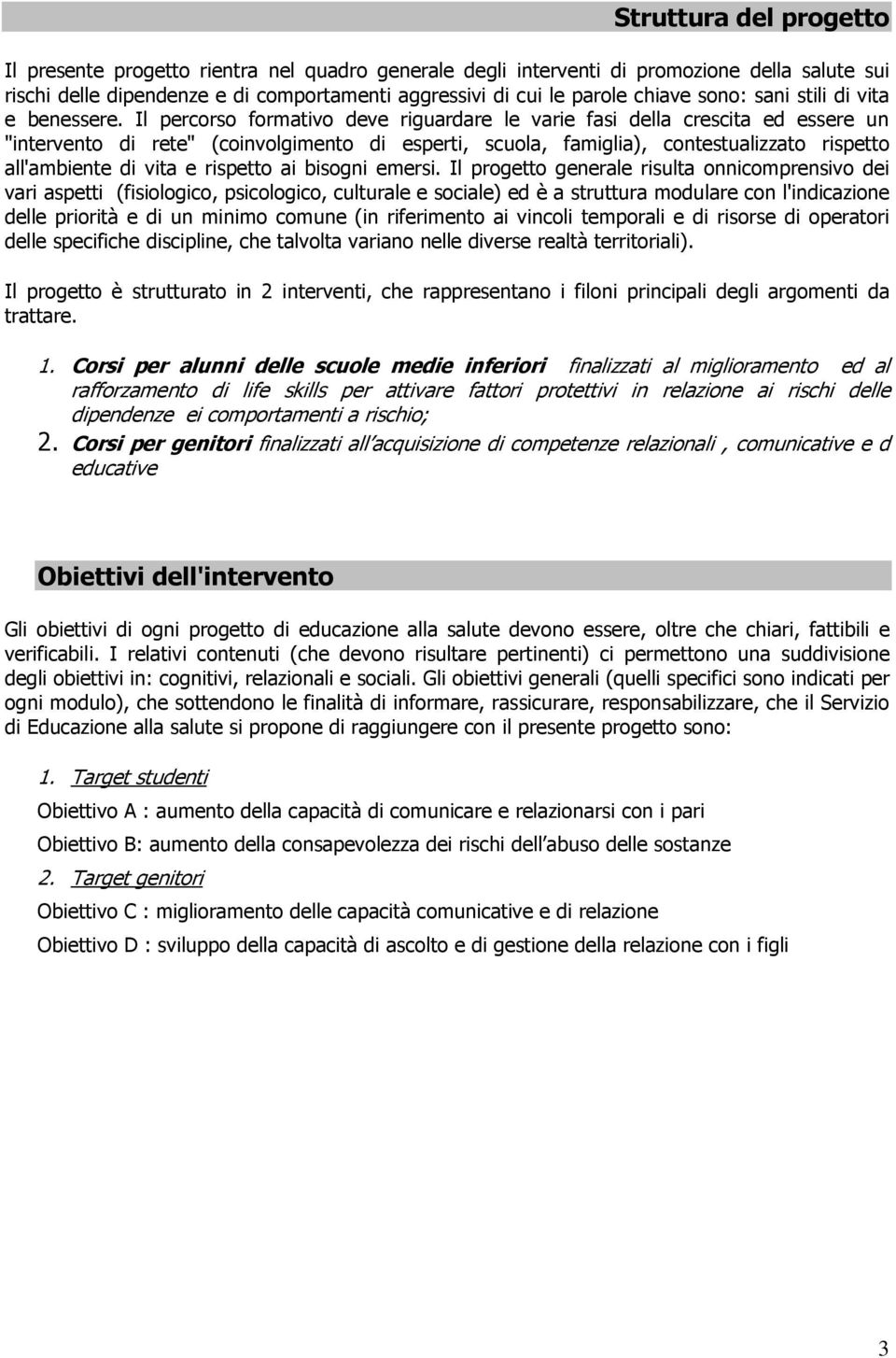 Il percorso formativo deve riguardare le varie fasi della crescita ed essere un "intervento di rete" (coinvolgimento di esperti, scuola, famiglia), contestualizzato rispetto all'ambiente di vita e