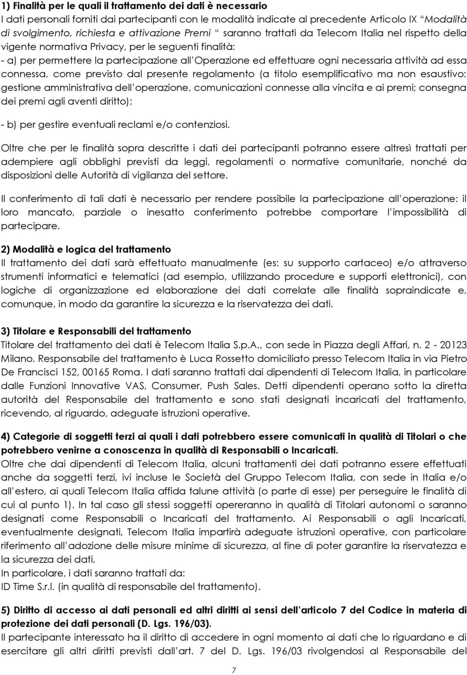 necessaria attività ad essa connessa, come previsto dal presente regolamento (a titolo esemplificativo ma non esaustivo: gestione amministrativa dell operazione, comunicazioni connesse alla vincita e