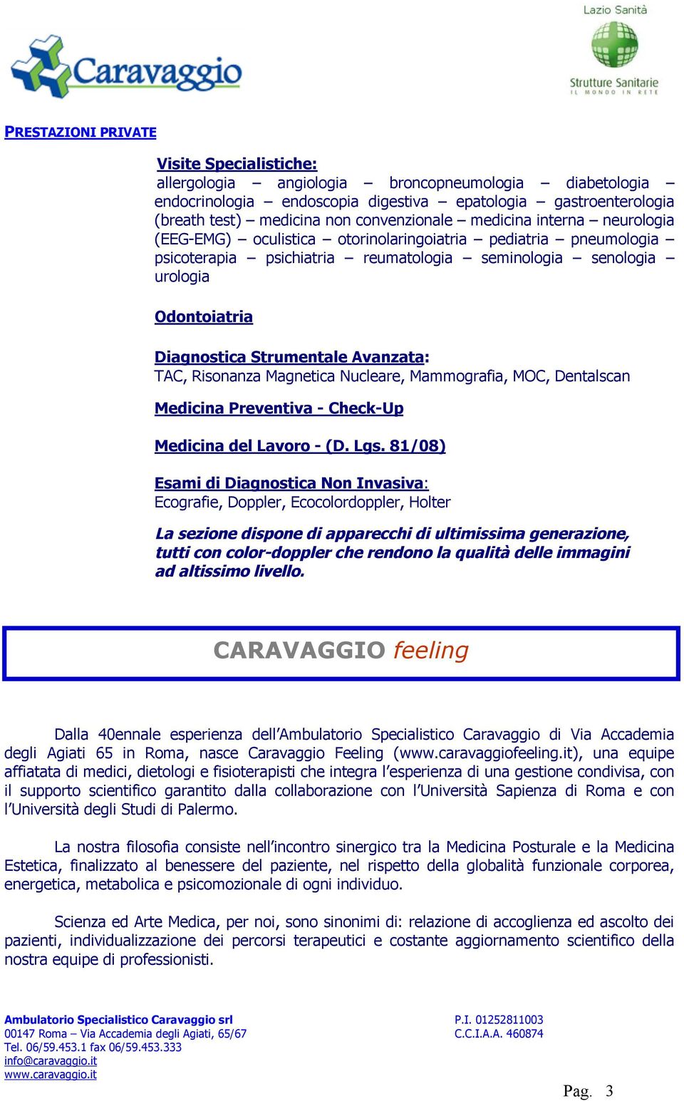 Strumentale Avanzata: TAC, Risonanza Magnetica Nucleare, Mammografia, MOC, Dentalscan Medicina Preventiva - Check-Up Medicina del Lavoro - (D. Lgs.