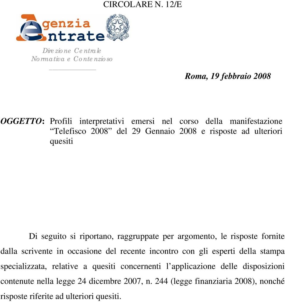 Telefisco 2008 del 29 Gennaio 2008 e risposte ad ulteriori quesiti Di seguito si riportano, raggruppate per argomento, le risposte fornite