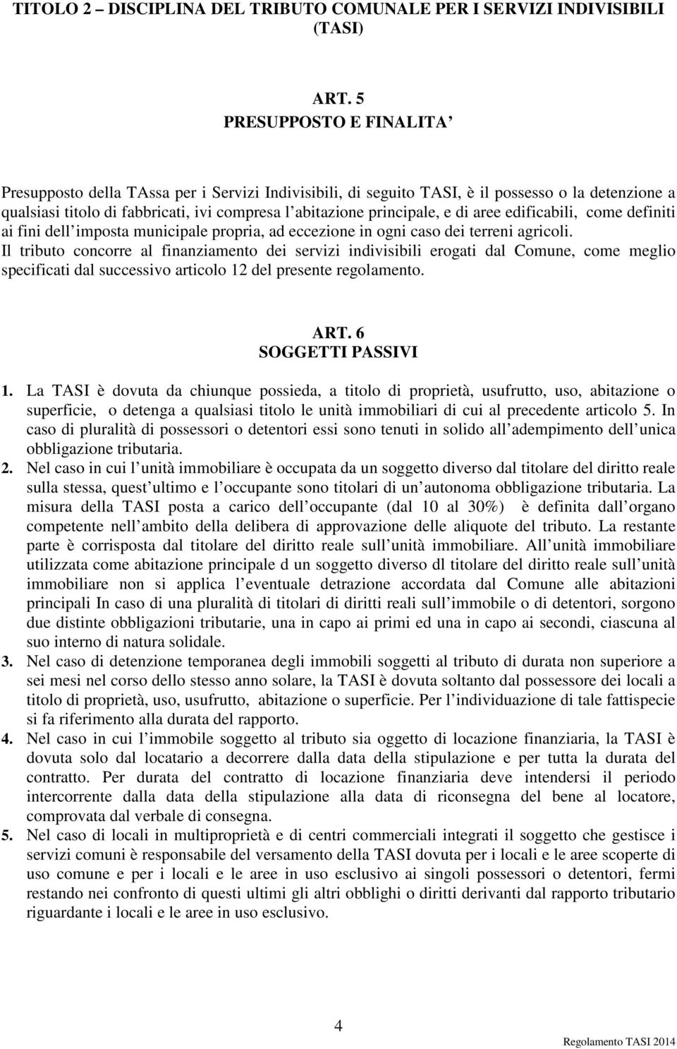 di aree edificabili, come definiti ai fini dell imposta municipale propria, ad eccezione in ogni caso dei terreni agricoli.