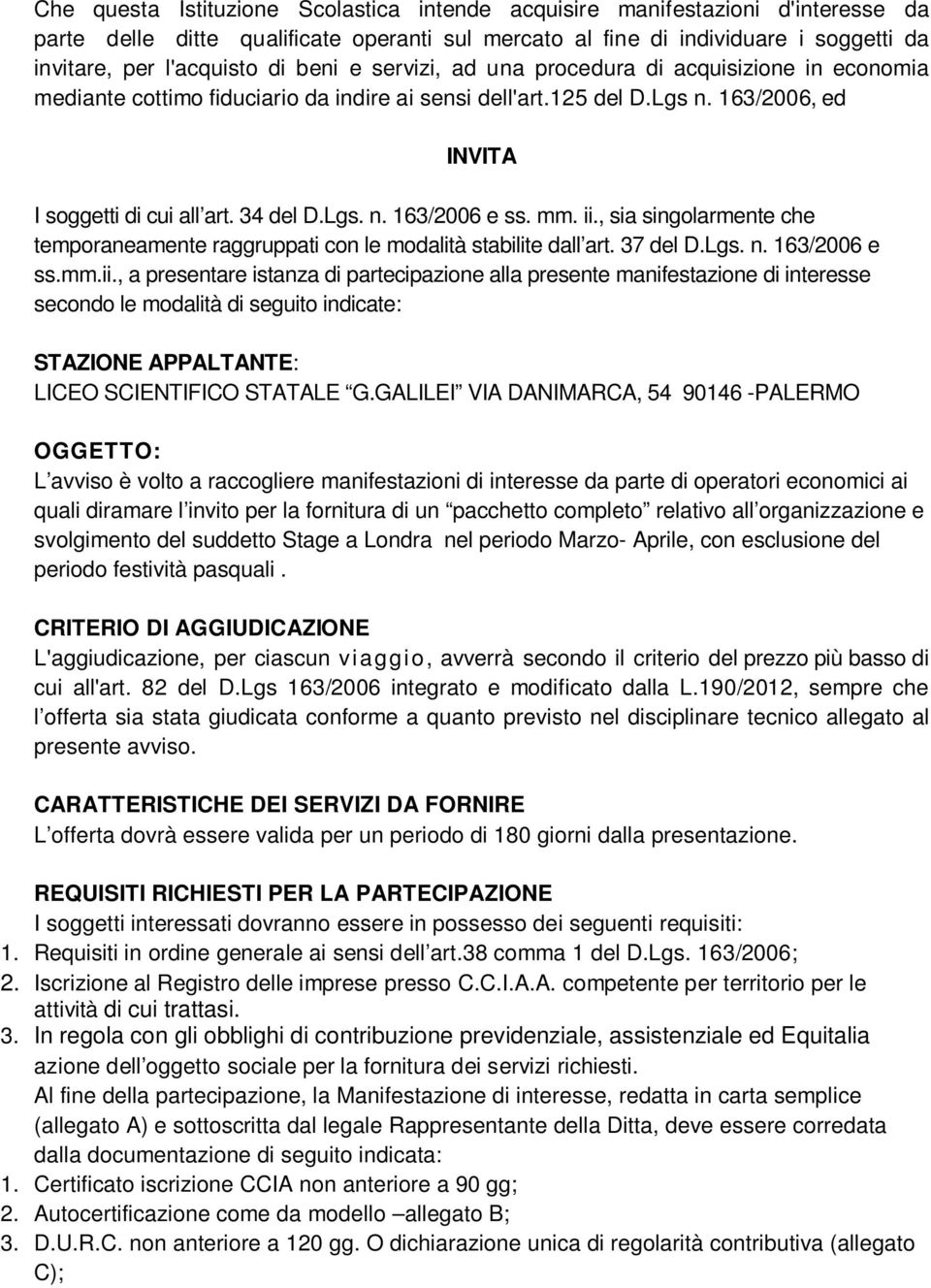 mm. ii., sia singolarmente che temporaneamente raggruppati con le modalità stabilite dall art. 37 del D.Lgs. n. 163/2006 e ss.mm.ii., a presentare istanza di partecipazione alla presente manifestazione di interesse secondo le modalità di seguito indicate: STAZIONE APPALTANTE: LICEO SCIENTIFICO STATALE G.