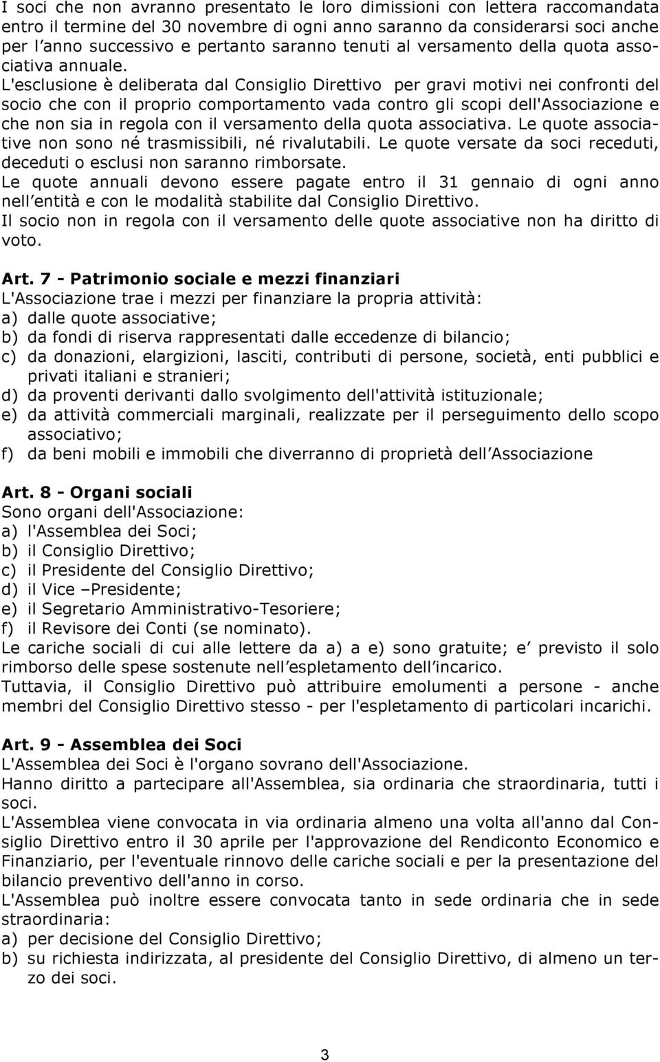 L'esclusione è deliberata dal Consiglio Direttivo per gravi motivi nei confronti del socio che con il proprio comportamento vada contro gli scopi dell'associazione e che non sia in regola con il