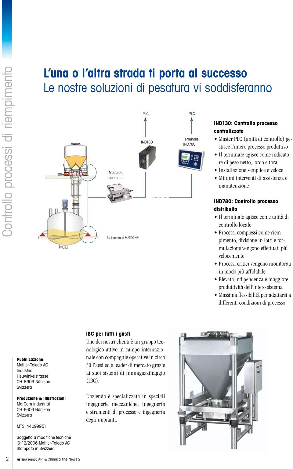 veloce Minimi interventi di assistenza e manutenzione IND780: Controllo processo distribuito Il terminale agisce come unità di controllo locale Processi complessi come riempimento, divisione in lotti