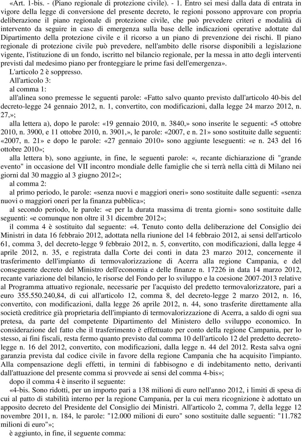 prevedere criteri e modalità di intervento da seguire in caso di emergenza sulla base delle indicazioni operative adottate dal Dipartimento della protezione civile e il ricorso a un piano di