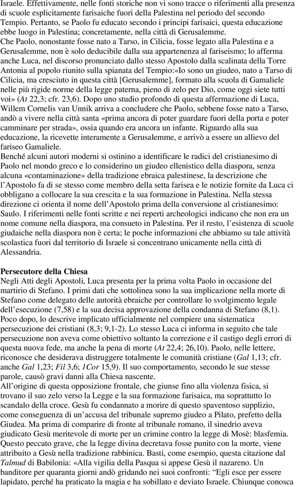 Che Paolo, nonostante fosse nato a Tarso, in Cilicia, fosse legato alla Palestina e a Gerusalemme, non è solo deducibile dalla sua appartenenza al fariseismo; lo afferma anche Luca, nel discorso