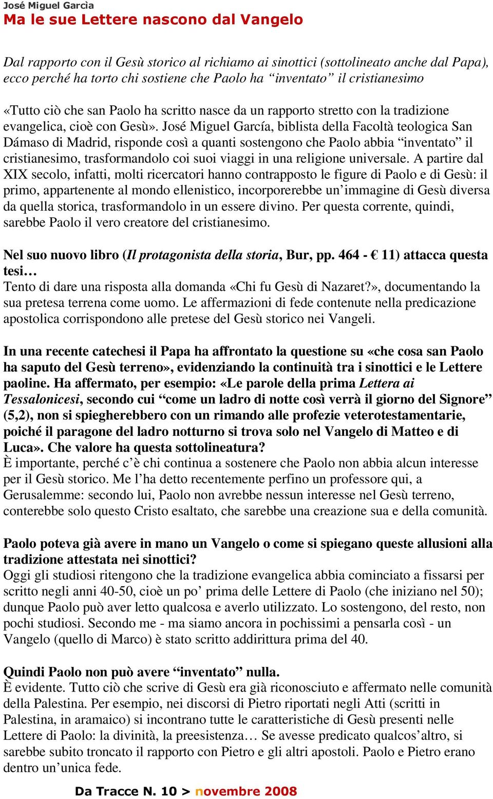 José Miguel García, biblista della Facoltà teologica San Dámaso di Madrid, risponde così a quanti sostengono che Paolo abbia inventato il cristianesimo, trasformandolo coi suoi viaggi in una