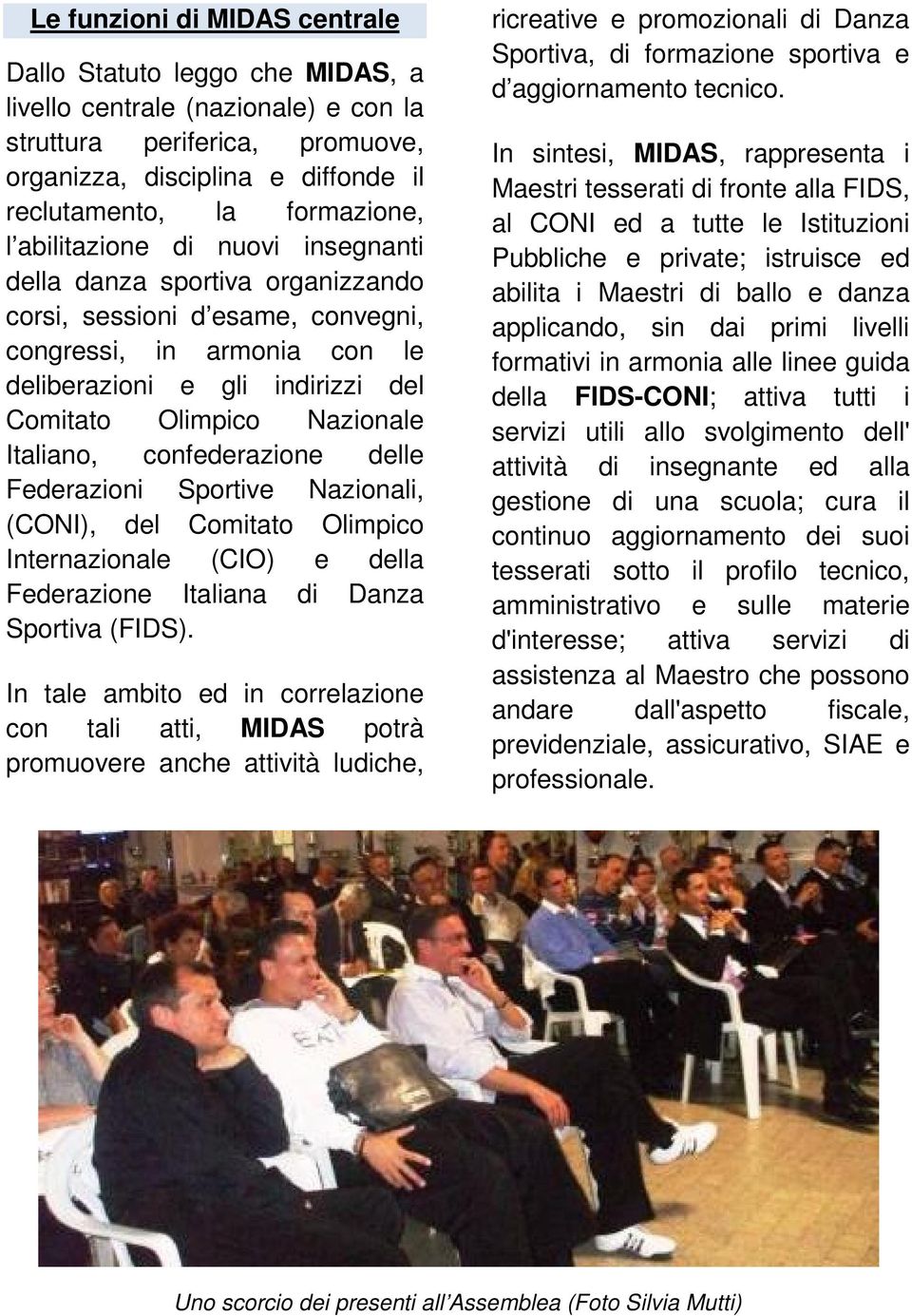 Italiano, confederazione delle Federazioni Sportive Nazionali, (CONI), del Comitato Olimpico Internazionale (CIO) e della Federazione Italiana di Danza Sportiva (FIDS).