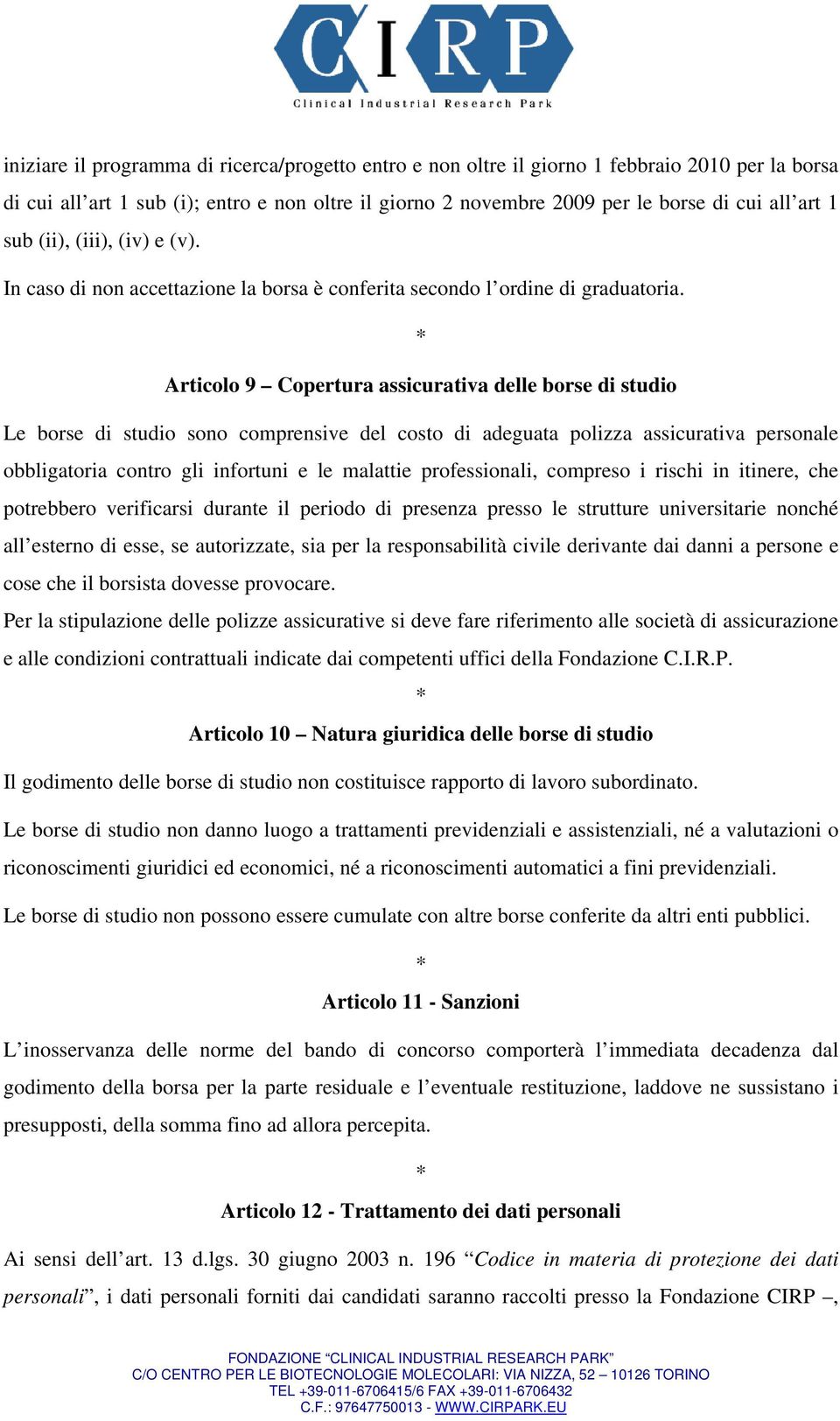 Articolo 9 Copertura assicurativa delle borse di studio Le borse di studio sono comprensive del costo di adeguata polizza assicurativa personale obbligatoria contro gli infortuni e le malattie