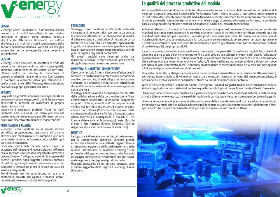 LA SFIDA V-energy Green Solutions ha accettato la sfida del produrre in Italia puntando su valori come qualità, presenza, competenza ed assistenza sul territorio, differenziandosi per vincere la