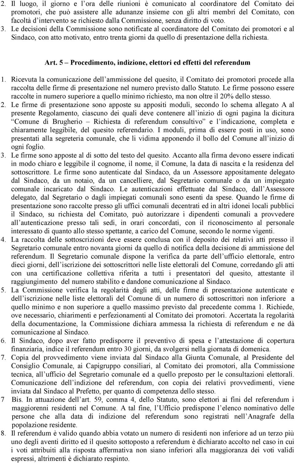 Le decisioni della Commissione sono notificate al coordinatore del Comitato dei promotori e al Sindaco, con atto motivato, entro trenta giorni da quello di presentazione della richiesta. Art.