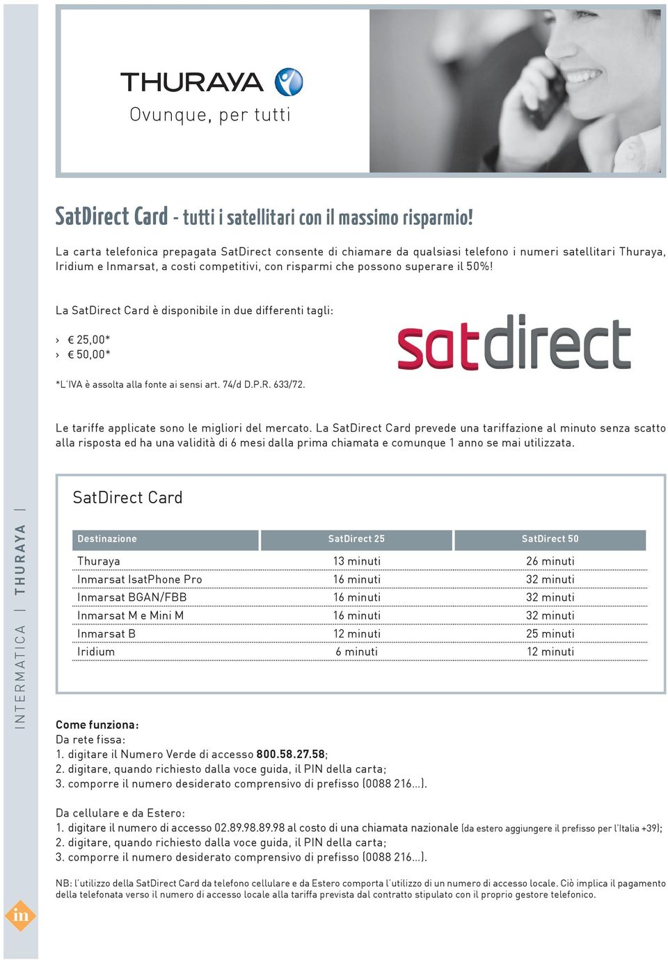 La SatDirect Card è disponibile in due differenti tagli: 25,00* 50,00* *L IVA è assolta alla fonte ai sensi art. 74/d D.P.R. 633/72. Le tariffe applicate sono le migliori del mercato.