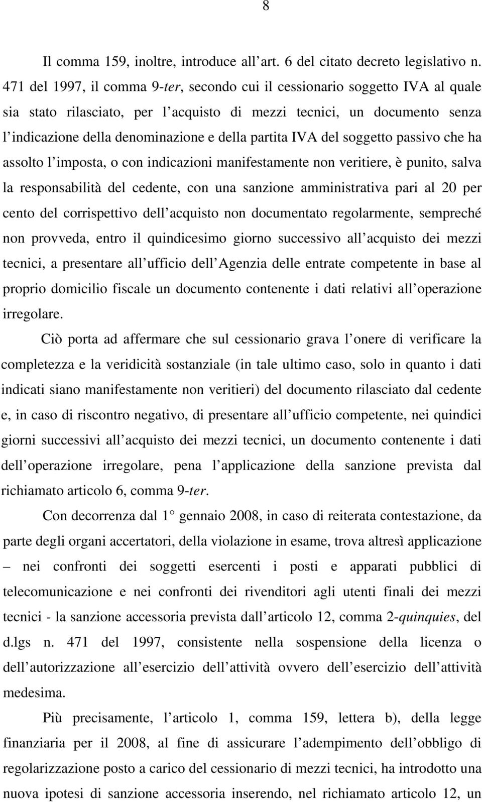 partita IVA del soggetto passivo che ha assolto l imposta, o con indicazioni manifestamente non veritiere, è punito, salva la responsabilità del cedente, con una sanzione amministrativa pari al 20