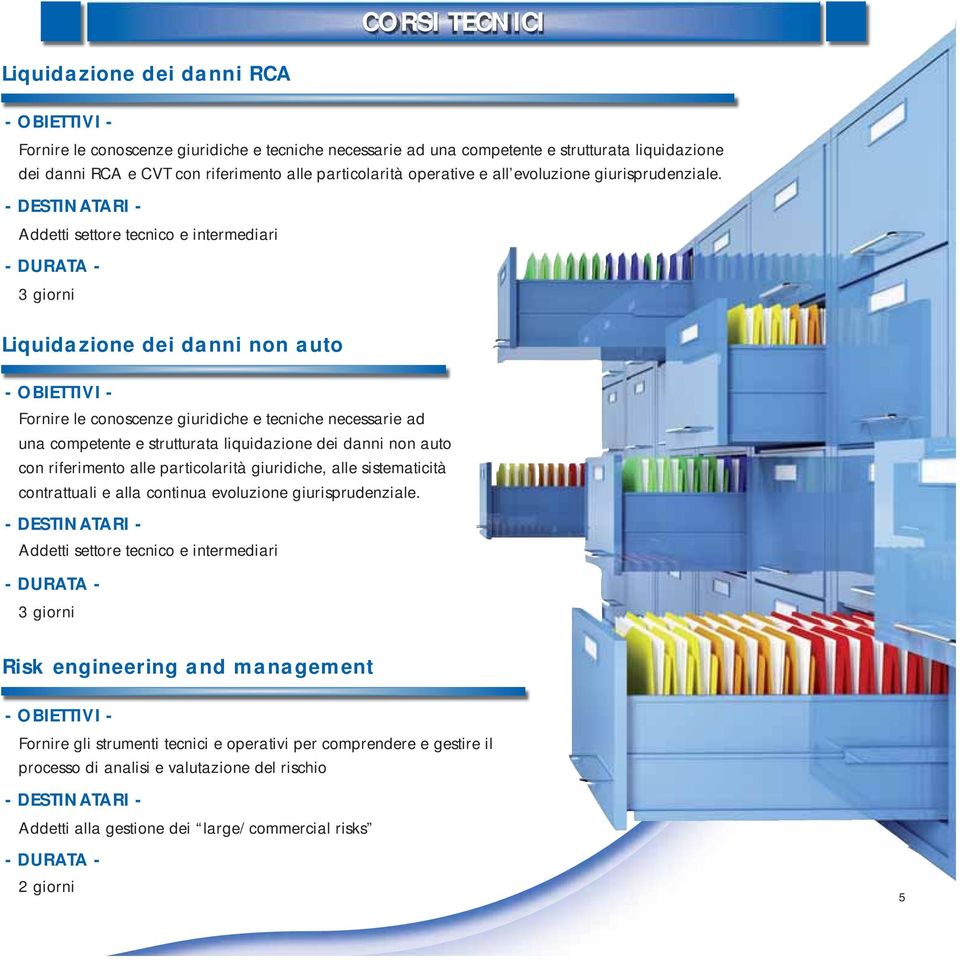 3 giorni Liquidazione dei danni non auto Fornire le conoscenze giuridiche e tecniche necessarie ad una competente e strutturata liquidazione dei danni non auto con riferimento alle