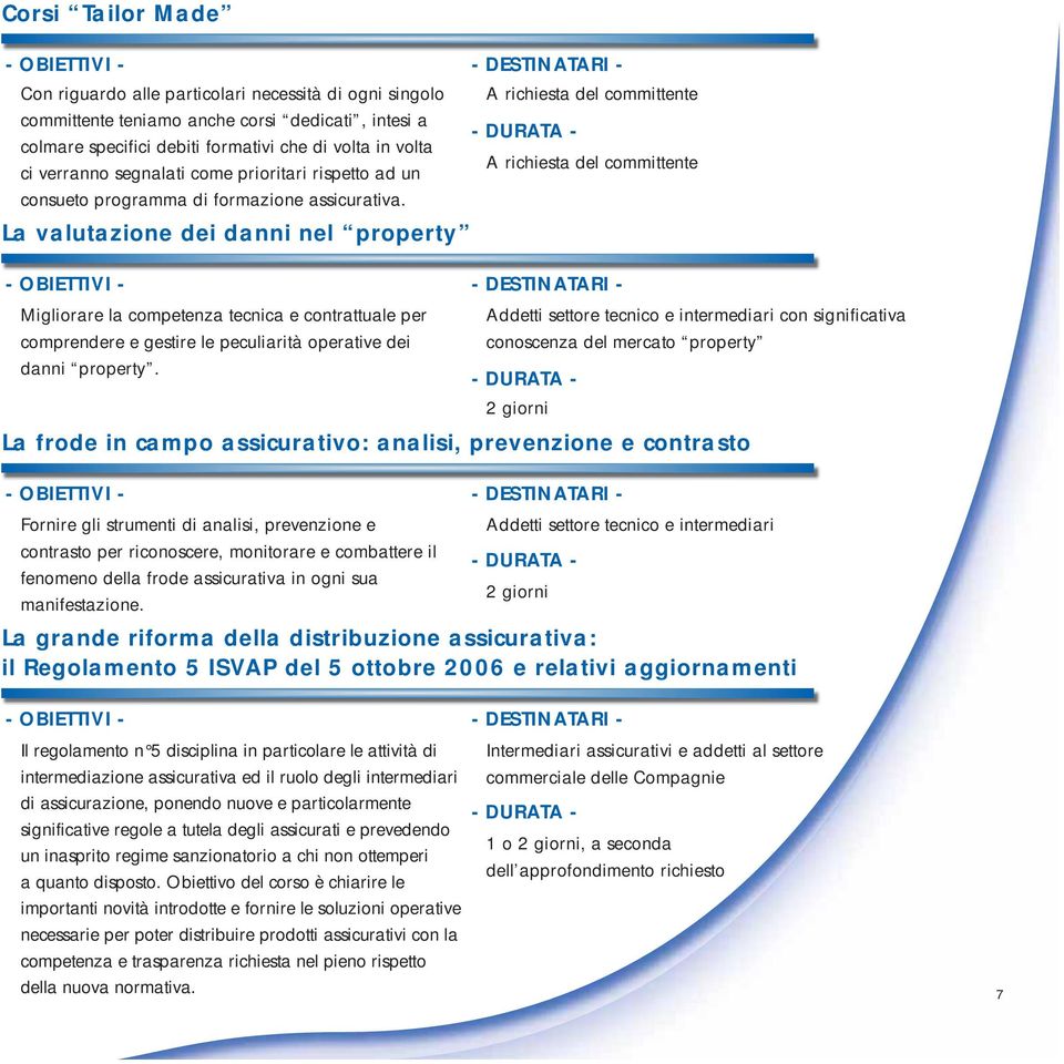 La valutazione dei danni nel property A richiesta del committente A richiesta del committente Migliorare la competenza tecnica e contrattuale per comprendere e gestire le peculiarità operative dei