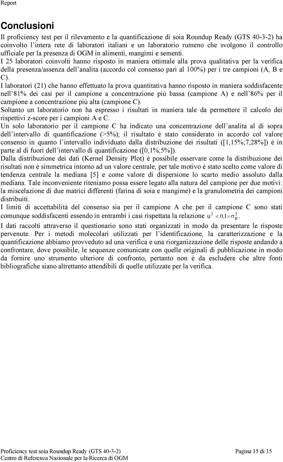 I 25 laboratori coinvolti hanno risposto in maniera ottimale alla prova qualitativa per la verifica della presenza/assenza dell analita (accordo col consenso pari al 100%) per i tre campioni (A, B e