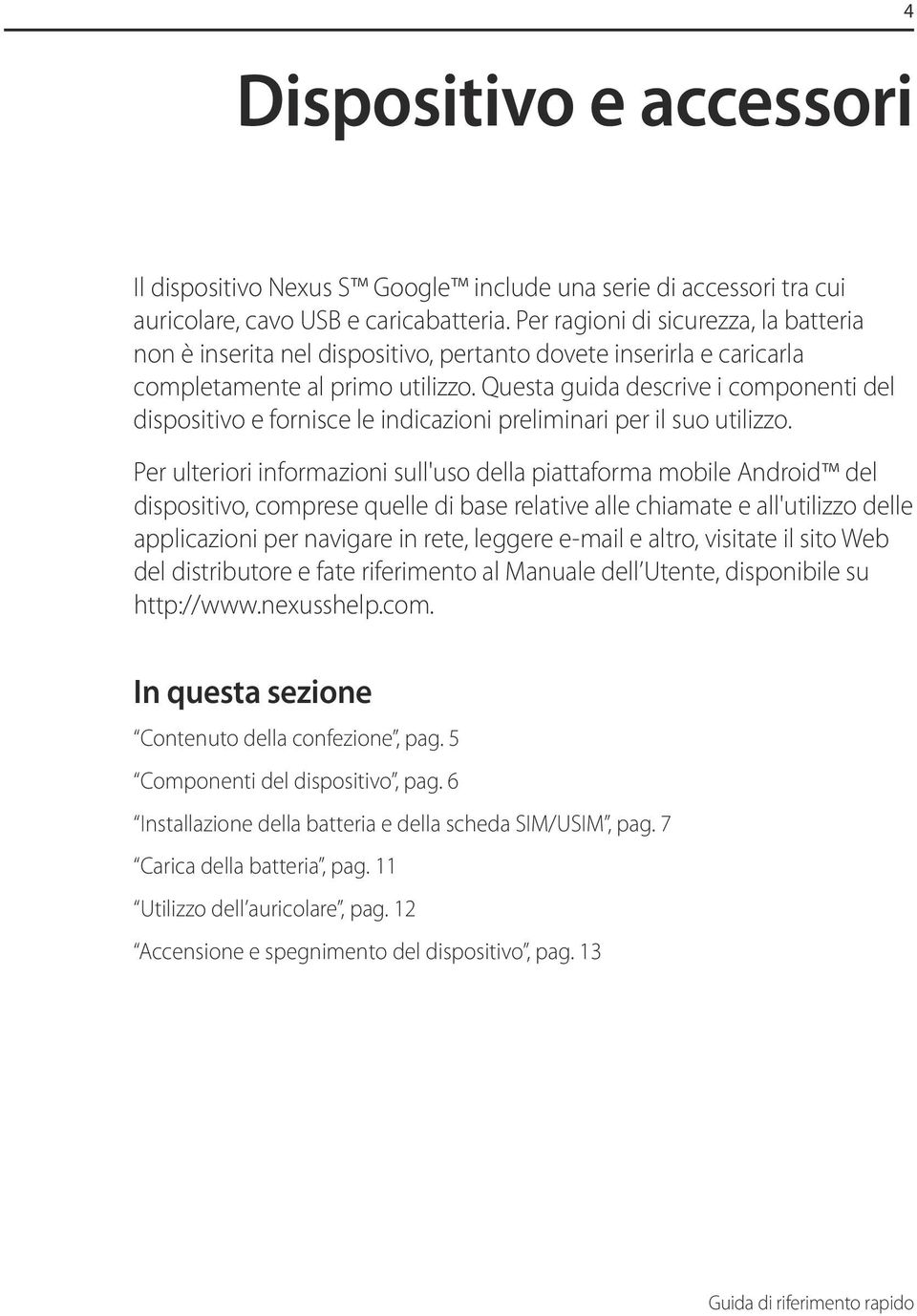 Questa guida descrive i componenti del dispositivo e fornisce le indicazioni preliminari per il suo utilizzo.