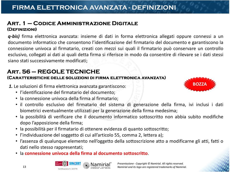 identificazione del firmatario del documento e garantiscono la connessione univoca al firmatario, creati con mezzi sui quali il firmatario può conservare un controllo esclusivo, collegati ai dati ai